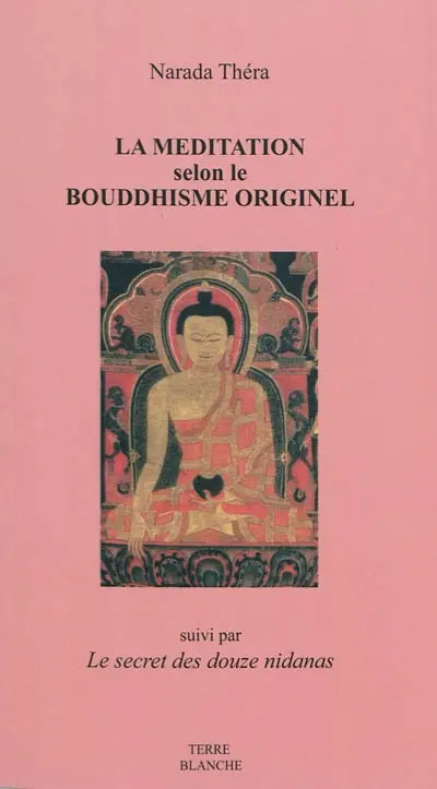 La méditation selon le bouddhisme originel. Le secret des douze nidanas, clef du bouddhisme ésotérique