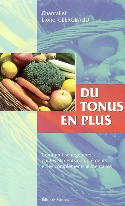 Du tonus en plus ! : comment se régénérer par les aliments compléments et les compléments alimentaires