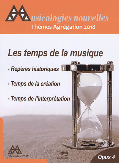 Musicologies nouvelles, n° 4. Thèmes agrégation 2018 : les temps de la musique : repères historiques, temps de la création, temps de l'interprétation