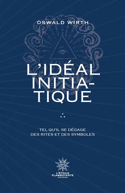 L'Idéal Initiatique : Tel qu'il se dégage des rites et des symboles
