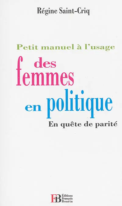 Petit manuel à l'usage des femmes en politique : en quête de parité