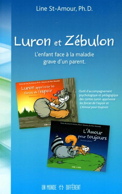 Luron et Zébulon : l'enfant face à la maladie grave d'un parent : outil d'accompagnement psychologique et pédagogique des contes Luron apprivoise les forces de l'espoir et L'amour pour toujours