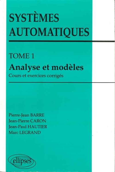 Systèmes automatiques. Vol. 1. Analyse et modèles : cours et exercices corrigés
