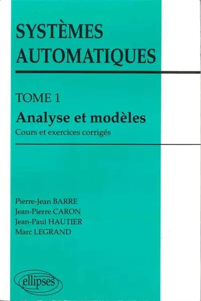 Systèmes automatiques. Vol. 1. Analyse et modèles : cours et exercices corrigés