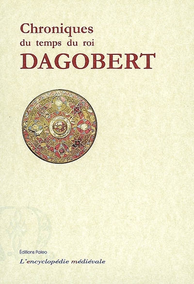 Chronique du temps du Roi Dagobert (592-639) : chronique du pseudo-Frédégaire, vie de Dagobert