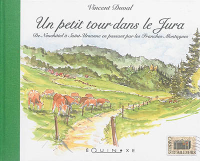 Un petit tour dans le Jura : de Neuchâtel à Saint-Ursanne en passant par les Franches-Montagnes