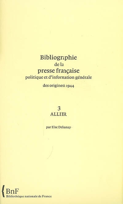 Bibliographie de la presse française politique et d'information générale : des origines à 1944. Vol. 3. Allier
