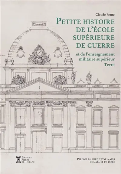 Petite histoire de l'Ecole supérieure de guerre et de l'enseignement militaire supérieur : terre