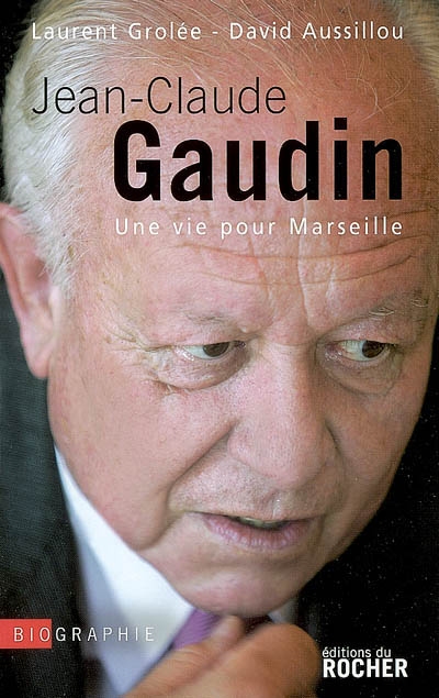 Jean-Claude Gaudin : une vie pour Marseille : biographie