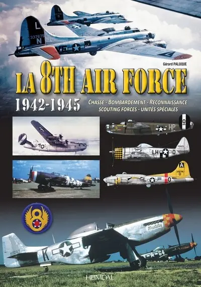 La 8th Air Force : 1942-1945 : chasse, bombardement, reconnaissance, scouting forces, unités spéciales