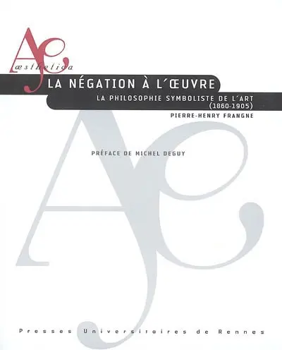 La négation à l'oeuvre : la philosophie symboliste de l'art (1860-1905)