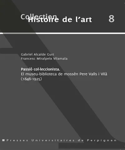 Passio col-leccionista : el museu-biblioteca de mossèn Pere Valls i Vilà (1848-1925)