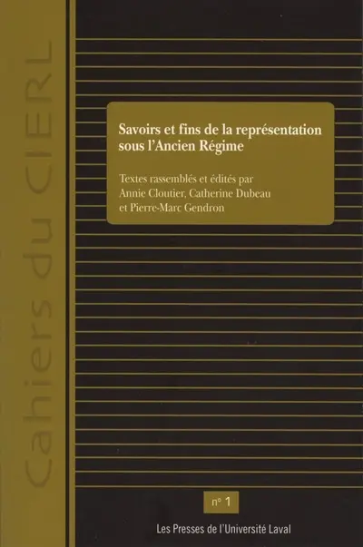 Savoirs et fins de la représentation sous l'Ancien Régime : actes des colloques Jeunes chercheurs du Cercle interuniversitaire d'étude sur la république des lettres (CIERL), 2001-2002