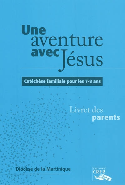 Une aventure avec Jésus : catéchèse familiale pour les 7-8 ans : livret des parents