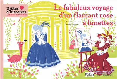 Drôles d'histoires au château de Versailles. Vol. 2. Le fabuleux voyage d'un flamant rose à lunettes