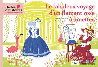 Drôles d'histoires au château de Versailles. Vol. 2. Le fabuleux voyage d'un flamant rose à lunettes
