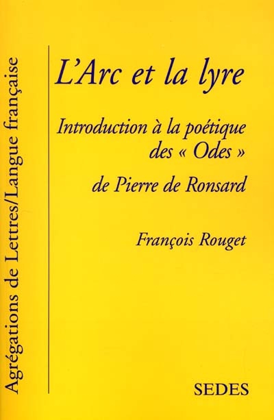 L'arc et la lyre : introduction à la poétique des odes (1550-1552) de Pierre Ronsard