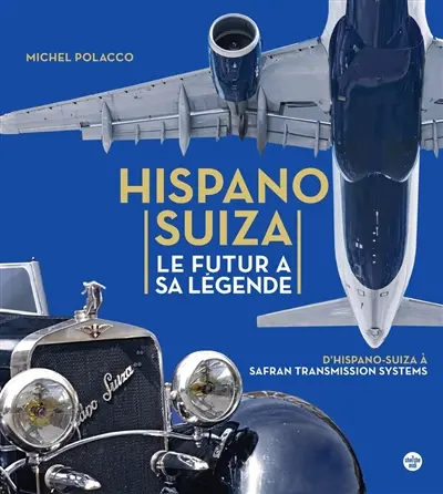 Hispano Suiza : le futur a sa légende : d'Hispano-Suiza à Safan transmission systems Hispano Suiza : le futur a sa légende : d'Hispano-Suiza à Safan transmission systems
