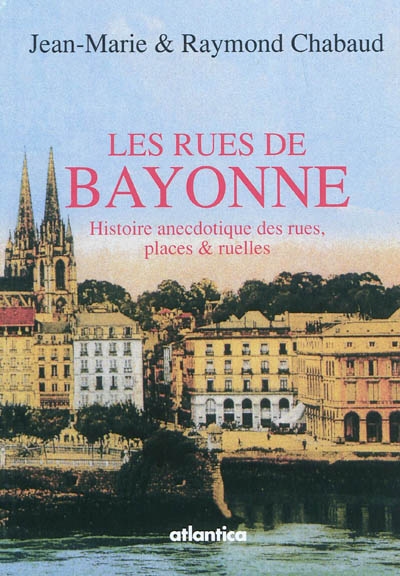 Les rues de Bayonne : histoire anecdotique des rues, places & ruelles