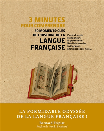 3 minutes pour comprendre 50 moments-clés de l'histoire de la langue française : l'ancien français, les imprimeurs, les grammairiens, l'Académie française, l'orthographe, la féminisation des mots...