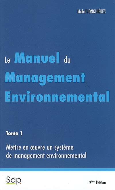 Le manuel du management environnemental. Vol. 1. Mettre en oeuvre un système de management environnemental