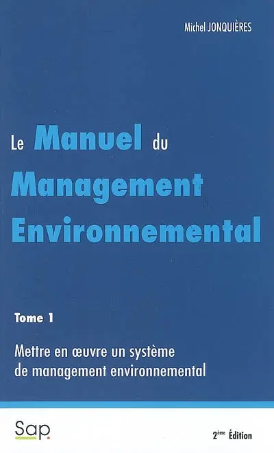 Le manuel du management environnemental. Vol. 1. Mettre en oeuvre un système de management environnemental