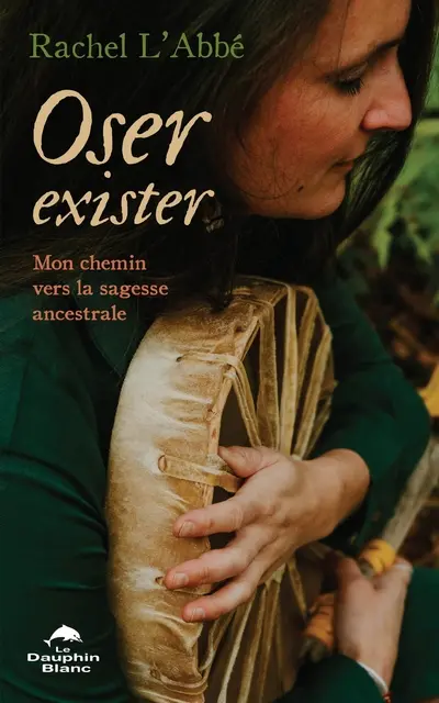 Oser exister : mon chemin vers la sagesse ancestrale