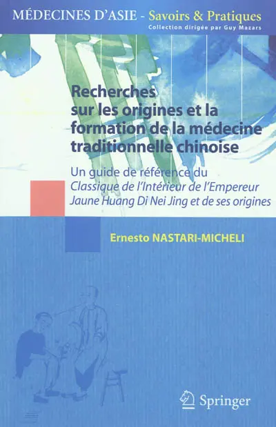 Recherches sur les origines et la formation de la médecine traditionnelle chinoise : un guide de référence du Classique de l'intérieur de l'empereur jaune, Huang Di nei jing et de ses origines