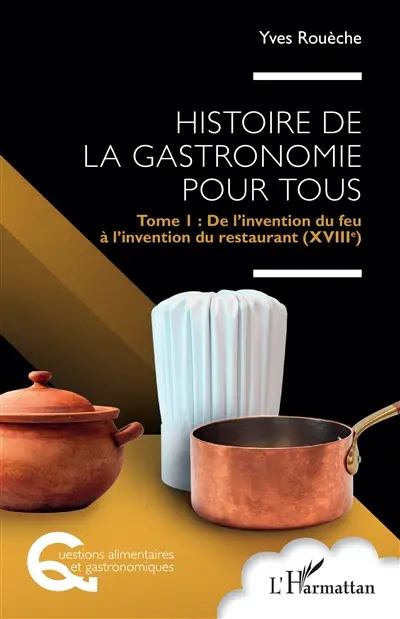 Histoire de la gastronomie pour tous. Vol. 1. De l'invention du feu à l'invention du restaurant (XVIIIe)