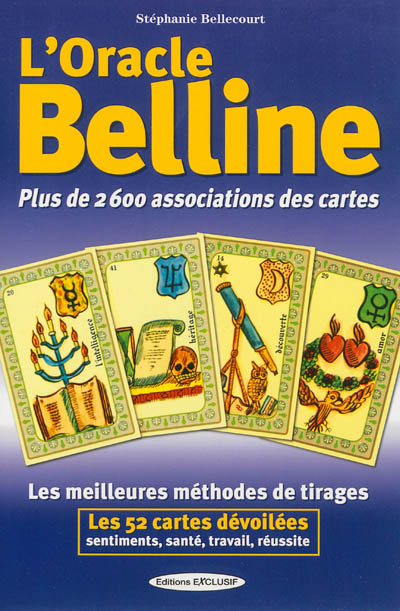 L'oracle Belline : plus de 2.600 associations des cartes : les meilleures méthodes de tirages, les 52 cartes dévoilées, sentiments, santé, travail, réussite