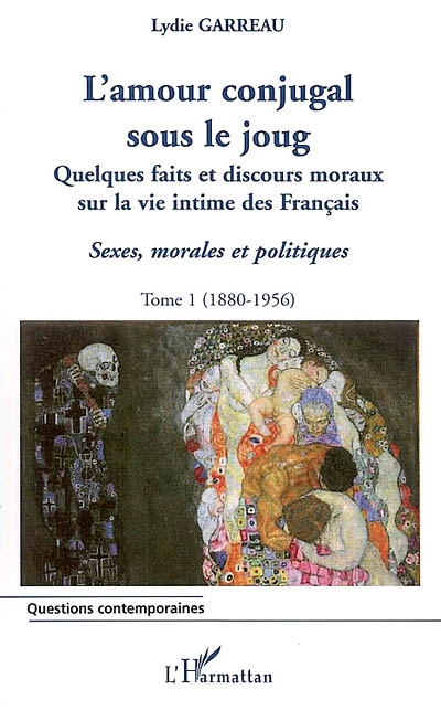 Sexes, morales et politiques. Vol. 1. L'amour conjugal sous le joug : quelques faits et discours moraux sur la vie intime des Français, 1880-1956
