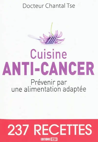 Cuisine anti-cancer : prévenir par une alimentation adaptée : 237 recettes