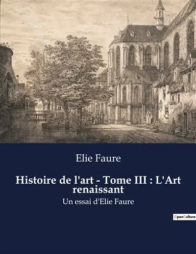 Histoire de l'art - Tome III : L'Art renaissant : Un essai d'Elie Faure