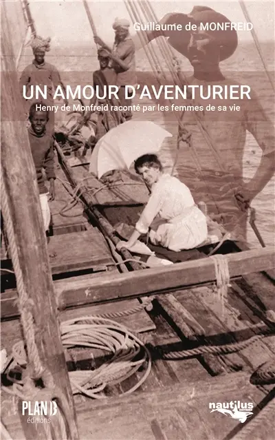 Un amour d'aventurier : Henry de Monfreid raconté par les femmes de sa vie