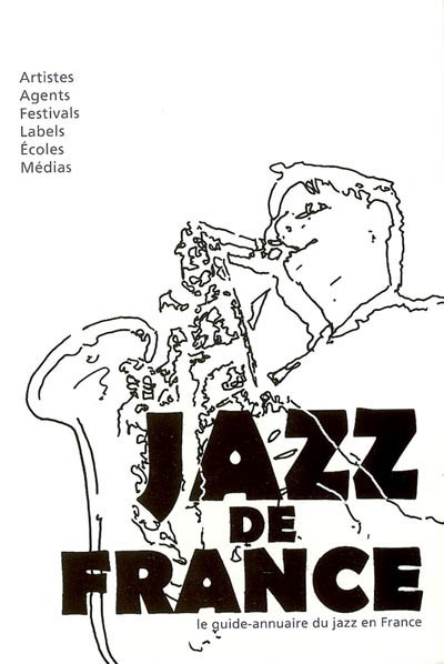 Jazz de France : le guide-annuaire du jazz en France : artistes, agents, festivals, labels, écoles, médias