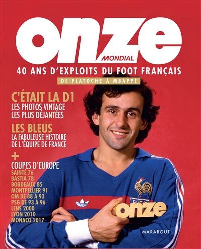 Onze mondial : 40 ans d'exploits du foot français : de Platoche à Mbappé