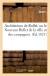 Architecture de Bullet, ou le Nouveau Bullet de la ville et des campagnes. (Ed.1825)