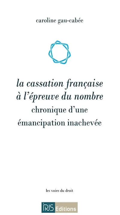 La cassation française à l'épreuve du nombre : chronique d'une émancipation inachevée