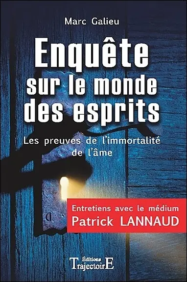 Enquête sur le monde des esprits : les preuves de l'immortalité de l'âme : entretiens avec le médium Patrick Lannaud