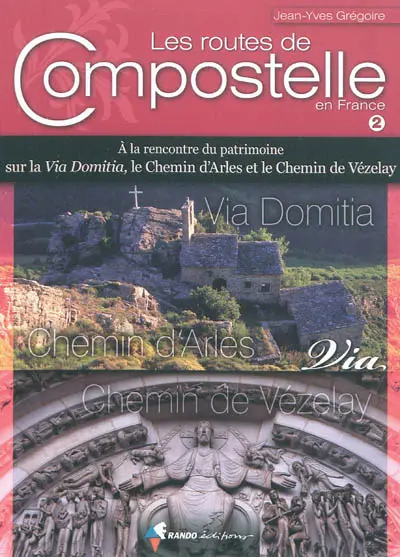 Les routes de Compostelle en France. Vol. 2. A la rencontre du patrimoine sur la Via Domitia, le chemin d'Arles et le chemin de Vézelay