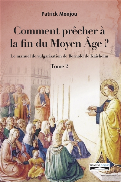 Comment prêcher a la fin du moyen âge ? : Tome 2 : Le manuel de vulgarisation de Bernold de Kaishem