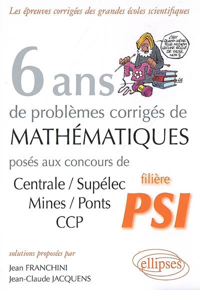 6 ans de problèmes corrigés de mathématiques : posés aux concours de Centrale-Supélec, Mines-Ponts, CCP : filière PSI