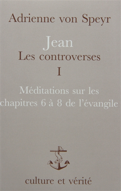 Jean, les controverses. Vol. 1. Méditations sur les chapitres 6 à 8 de l'Evangile