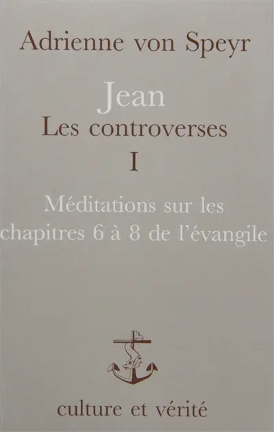 Jean, les controverses. Vol. 1. Méditations sur les chapitres 6 à 8 de l'Evangile
