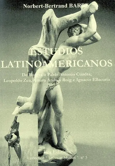 Estudios latinoamericanos : de Borges a Pablo Antonio Cuadra, Leopoldo Zea, Arturo Andrés Roig e Ignacio Ellacuria