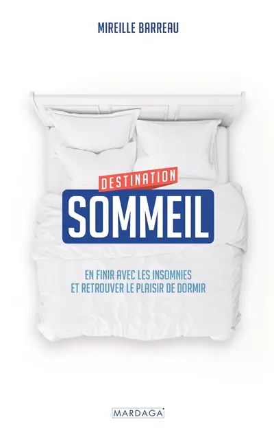 Destination sommeil : en finir avec les insomnies et retrouver le plaisir de dormir