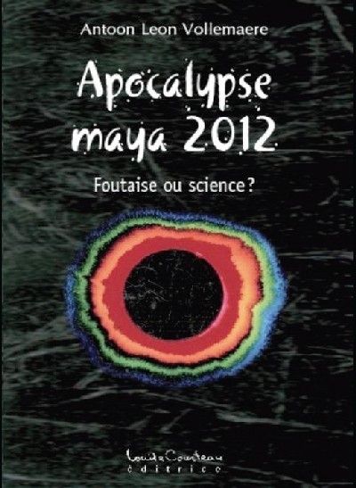 Apocalypse maya 2012 : foutaise ou science?