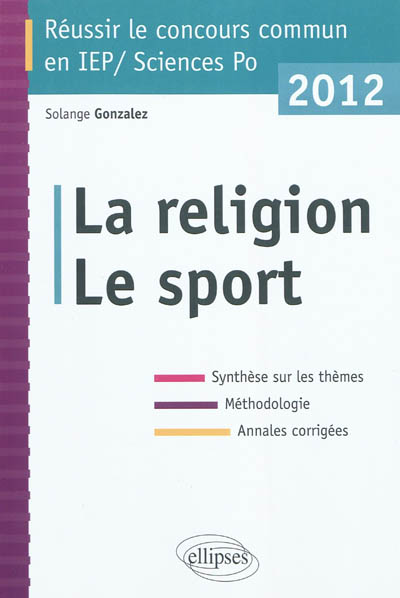 La religion, le sport : synthèse sur les thèmes, méthodologie, annales corrigées : réussir le concours commun en IEP-Sciences Po 2012