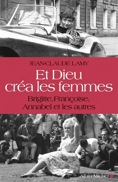 Et Dieu créa les femmes : Brigitte, Françoise, Annabel et les autres