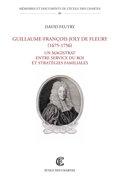 Guillaume-François Joly de Fleury (1675-1756) : un magistrat entre service du roi et stratégies familiales
